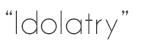 Idolatry